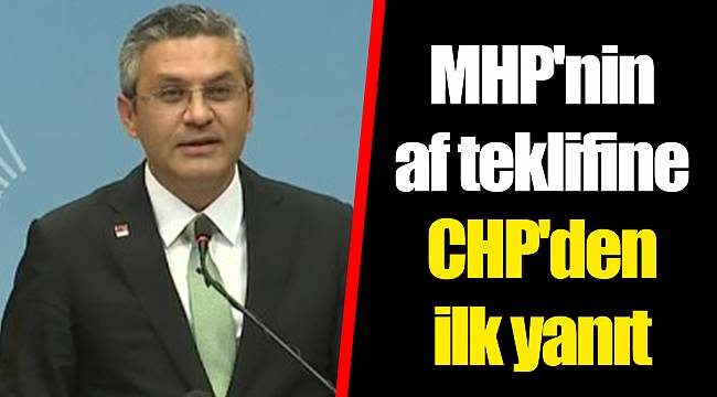 MHP'nin af teklifine CHP'den ilk yanıt