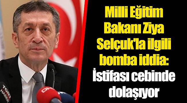 Milli Eğitim Bakanı Ziya Selçuk'la ilgili bomba iddia: İstifası cebinde dolaşıyor