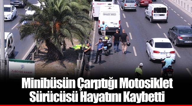 Minibüsün Çarptığı Motosiklet Sürücüsü Hayatını Kaybetti