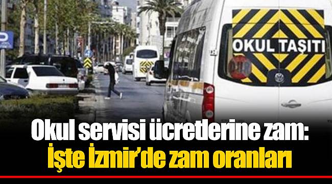 Okul servisi ücretlerine zam: İşte İzmir'de zam oranları