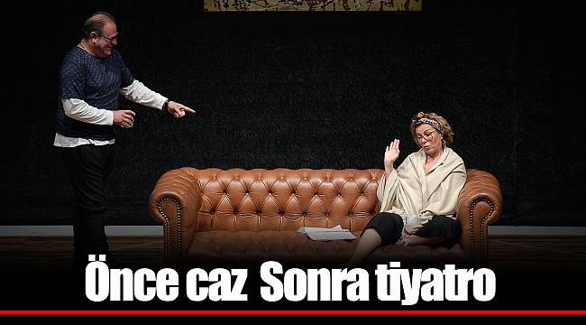 Önce caz  Sonra tiyatro