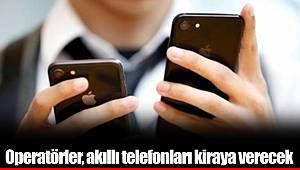 Operatörler, akıllı telefonları kiraya verecek