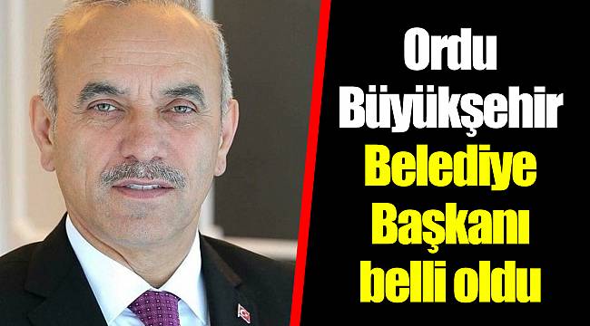 Ordu Büyükşehir Belediye Başkanı belli oldu