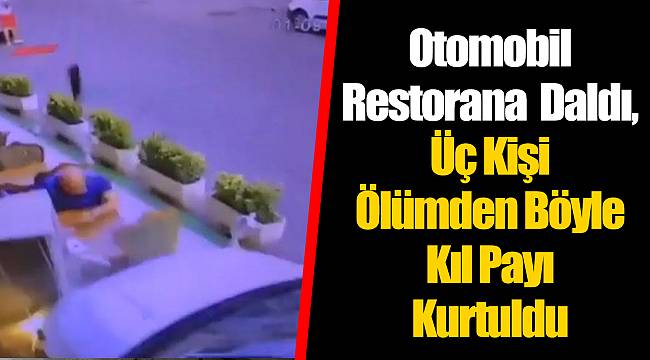 Otomobil Restorana Daldı, Üç Kişi Ölümden Böyle Kıl Payı Kurtuldu