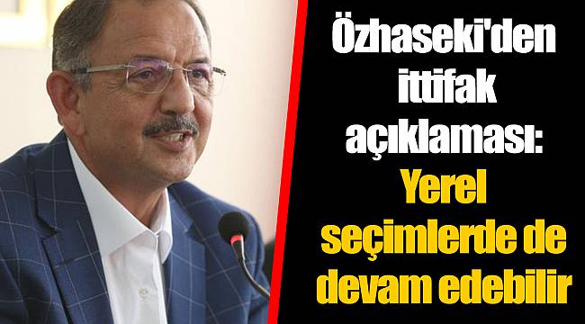Özhaseki'den ittifak açıklaması: Yerel seçimlerde de devam edebilir