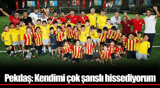 Pekdaş: Kendimi çok şanslı hissediyorum