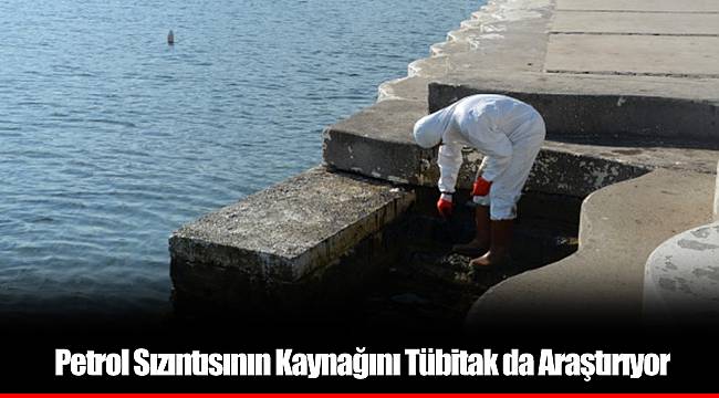 Petrol Sızıntısının Kaynağını Tübitak da Araştırıyor