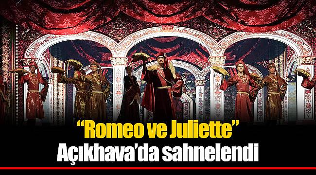 “Romeo ve Juliette” Açıkhava’da sahnelendi