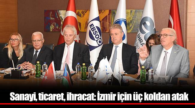 Sanayi, ticaret, ihracat: İzmir için üç koldan atak