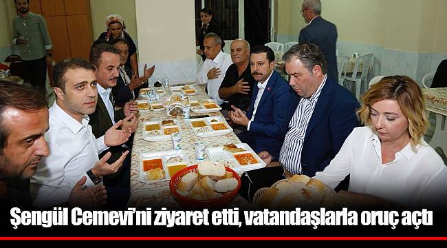 Şengül Cemevi’ni ziyaret etti, vatandaşlarla oruç açtı