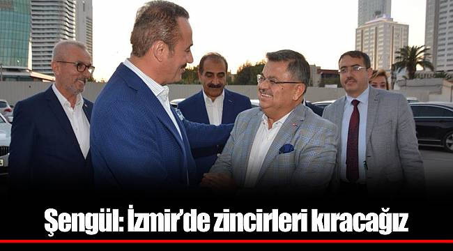 Şengül: İzmir’de zincirleri kıracağız