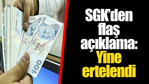 SGK'den flaş açıklama: Yine ertelendi