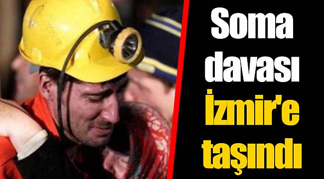 Soma davası İzmir'e taşındı