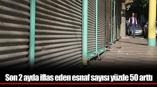 Son 2 ayda iflas eden esnaf sayısı yüzde 50 arttı