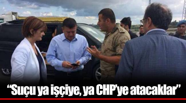"Suçu ya işçiye, ya CHP’ye atacaklar”