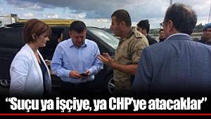 "Suçu ya işçiye, ya CHP’ye atacaklar”