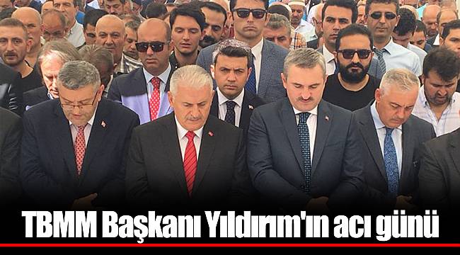 TBMM Başkanı Yıldırım'ın acı günü