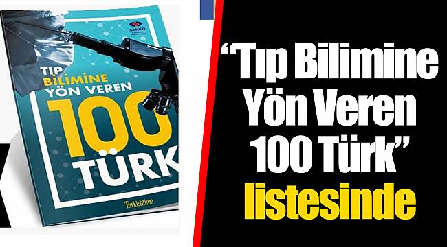 “Tıp Bilimine Yön Veren 100 Türk” listesinde