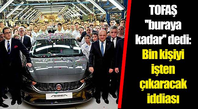 TOFAŞ ''buraya kadar'' dedi: Bin kişiyi işten çıkaracak iddiası