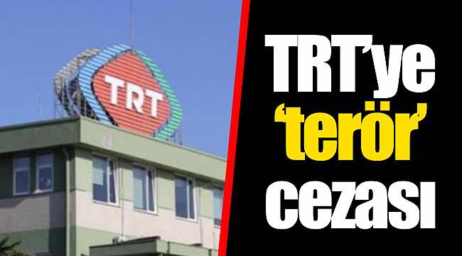 TRT'ye 'terör' cezası