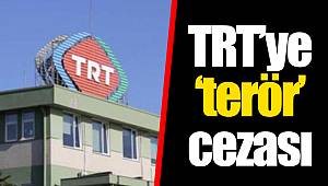 TRT'ye 'terör' cezası