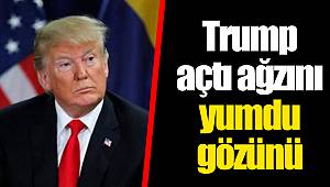 Trump açtı ağzını yumdu gözünü