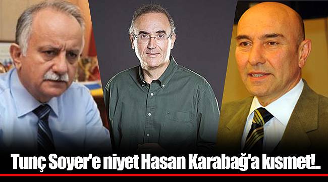 Tunç Soyer'e niyet Hasan Karabağ'a kısmet!..