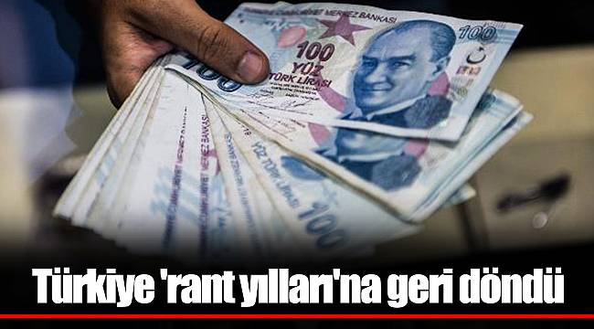 Türkiye 'rant yılları'na geri döndü