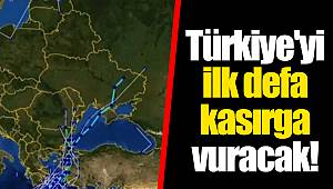 Türkiye'yi ilk defa kasırga vuracak!