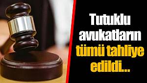 Tutuklu avukatların tümü tahliye edildi...