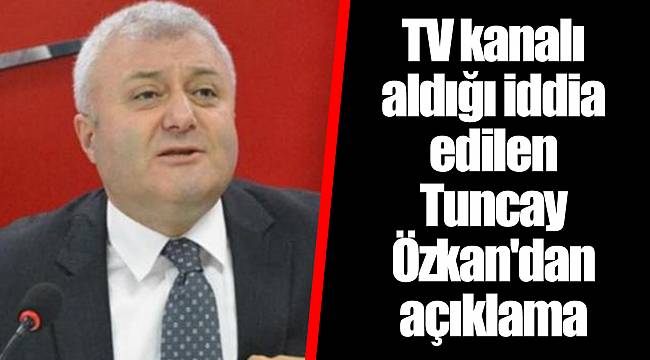 TV kanalı aldığı iddia edilen Tuncay Özkan'dan açıklama