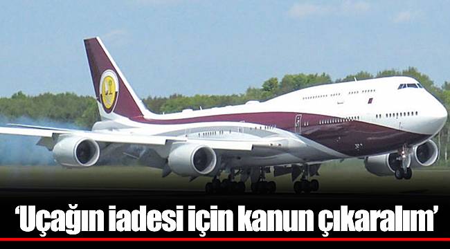 ‘Uçağın iadesi için kanun çıkaralım’