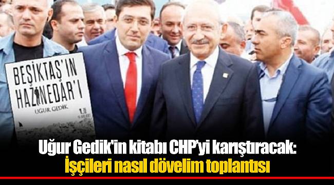 Uğur Gedik'in kitabı CHP'yi karıştıracak: İşçileri nasıl dövelim toplantısı