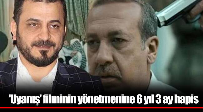 'Uyanış' filminin yönetmenine 6 yıl 3 ay hapis