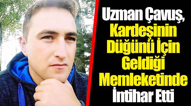 Uzman Çavuş, Kardeşinin Düğünü İçin Geldiği Memleketinde İntihar Etti