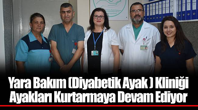Yara Bakım (Diyabetik Ayak ) Kliniği Ayakları Kurtarmaya Devam Ediyor