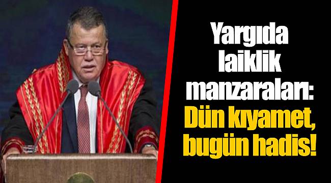 Yargıda laiklik manzaraları: Dün kıyamet, bugün hadis!