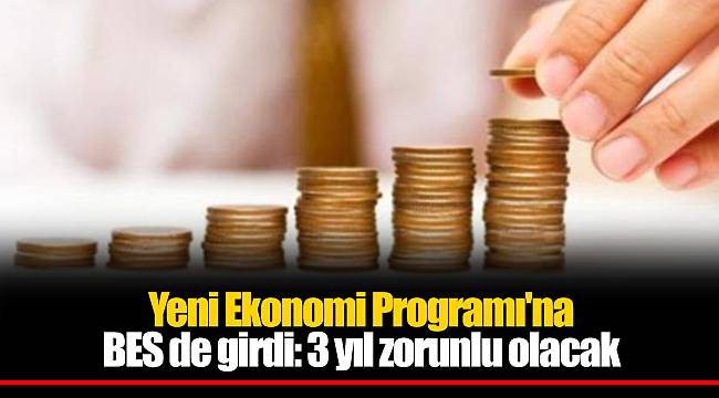 Yeni Ekonomi Programı'na BES de girdi: 3 yıl zorunlu olacak