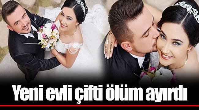 Yeni evli çifti ölüm ayırdı