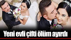 Yeni evli çifti ölüm ayırdı