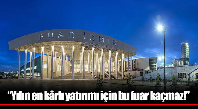 “Yılın en kârlı yatırımı için bu fuar kaçmaz!”