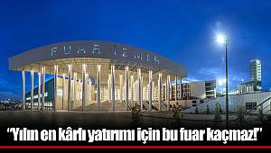 “Yılın en kârlı yatırımı için bu fuar kaçmaz!”