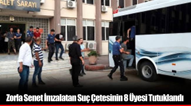 Zorla Senet İmzalatan Suç Çetesinin 8 Üyesi Tutuklandı