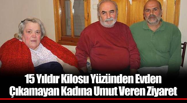 15 Yıldır Kilosu Yüzünden Evden Çıkamayan Kadına Umut Veren Ziyaret