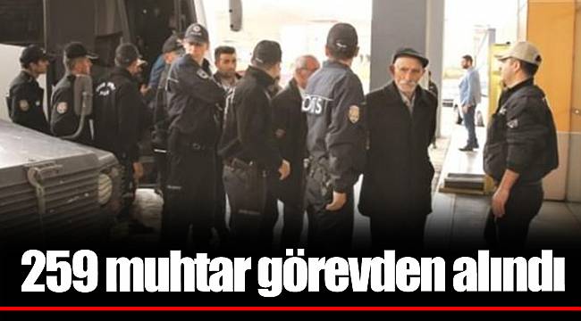 259 muhtar görevden alındı
