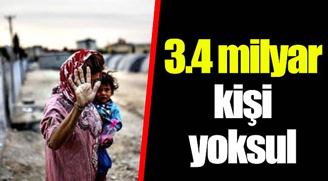 3.4 milyar kişi yoksul