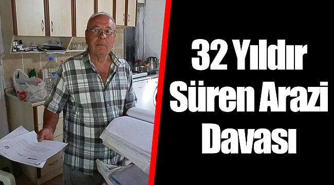 32 Yıldır Süren Arazi Davası