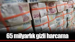 65 milyarlık gizli harcama