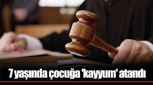 7 yaşında çocuğa 'kayyum' atandı