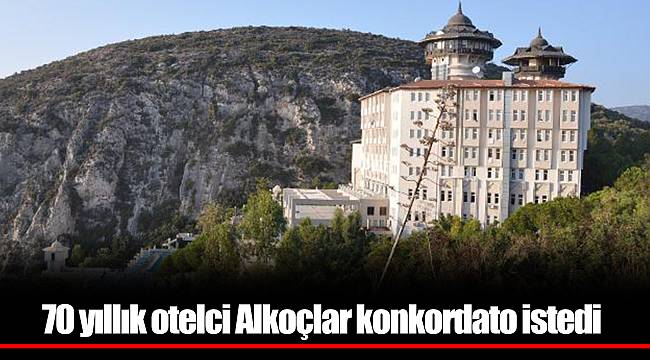 70 yıllık otelci Alkoçlar konkordato istedi
